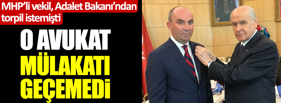 MHP'li Cemal Çetin'in Adalet Bakanı Gül'den torpil istediği avukat mülakatı geçemedi
