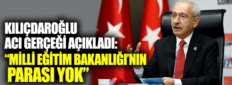 Kılıçdaroğlu acı gerçeği açıkladı: Milli Eğitim Bakanlığı'nın parası yok