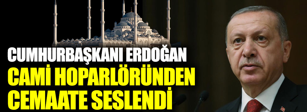 Erdoğan cami hoparlöründen cemaate seslendi