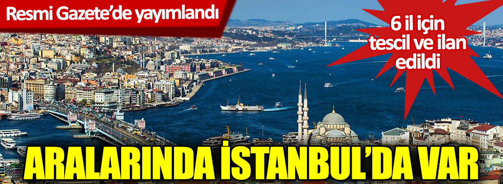 Aralarında İstanbul'da var! Resmi Gazete'de yayımlandı! "Kesin korunacak hassas alan" ilan edildi