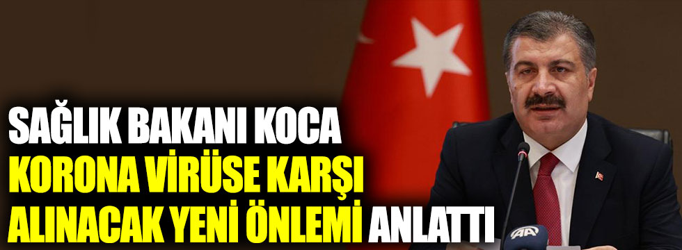 Sağlık Bakanı Koca, korona virüse karşı alınacak yeni önlemi açıkladı