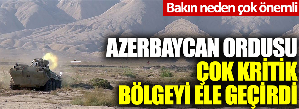 Azerbaycan ordusu çok kritik bölgeyi ele geçirdi: Bakın neden çok önemli
