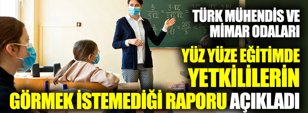 Türk Mühendis ve Mimar Odaları yüz yüze eğitimde yetkililerin görmek istemediği raporu açıkladı