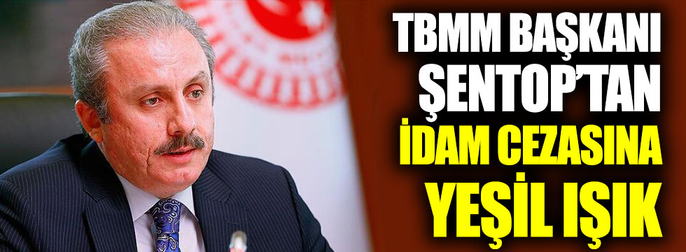 TBMM Başkanı Mustafa Şentop’tan idam cezasına yeşil ışık