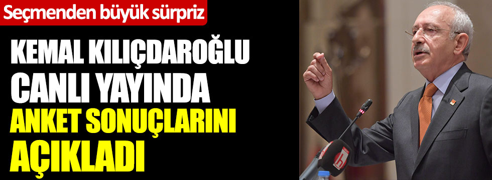 Kemal Kılıçdaroğlu canlı yayında anket sonuçlarını açıkladı! Seçmenden büyük sürpriz