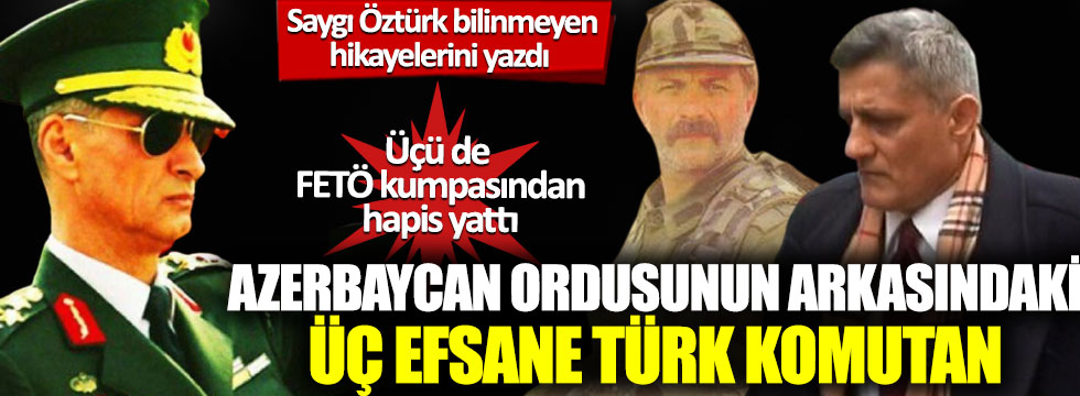 Azerbaycan Ordusunun arkasındaki üç efsane Türk komutan: Kaşif Kozinoğlu, Levent Göktaş ve Engin Alan