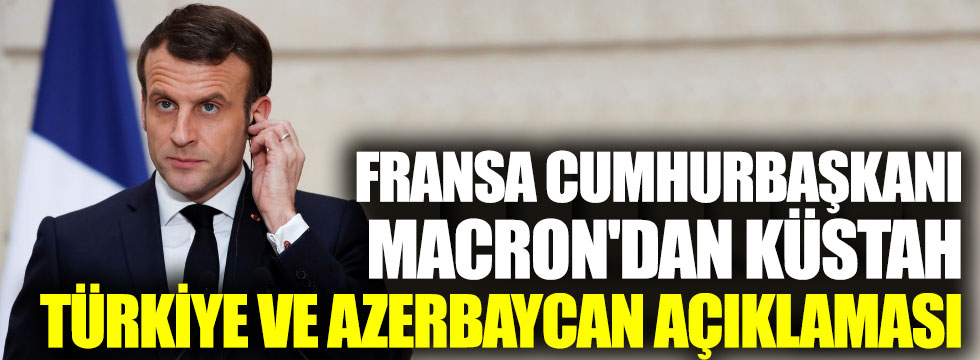 Fransa Cumhurbaşkanı Macron'dan küstah Türkiye ve Azerbaycan açıklaması