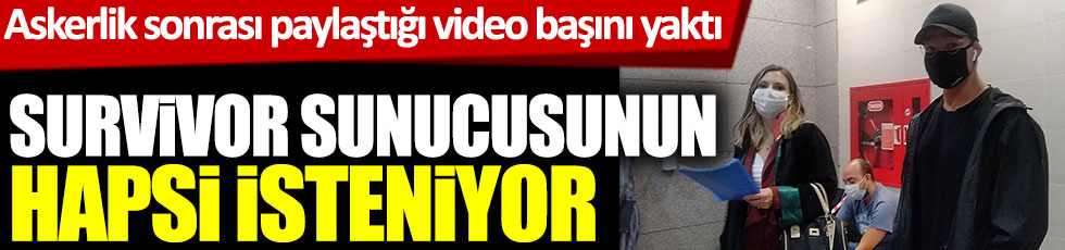 Survivor sunucusu Murat Ceylan'ın hapsi isteniyor, askerlik sonrası paylaştığı video başını yaktı