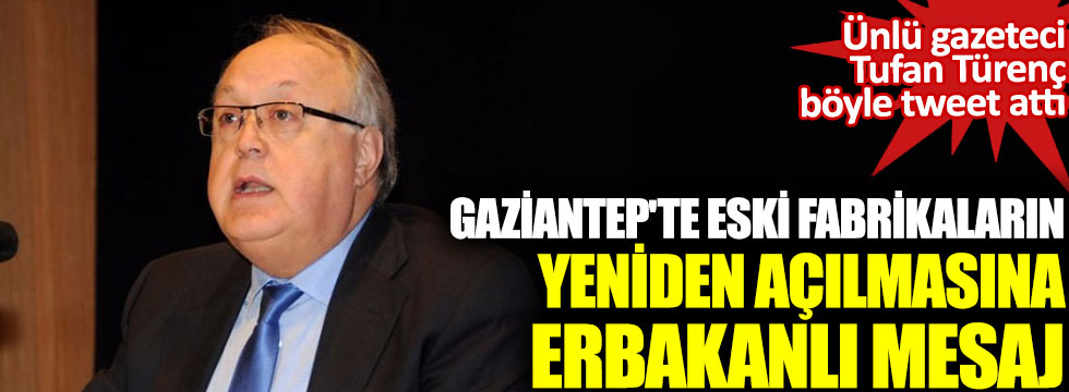 Gaziantep'te eski fabrikaların yeniden açılmasına Erbakanlı mesaj. Ünlü gazeteci böyle tweet attı