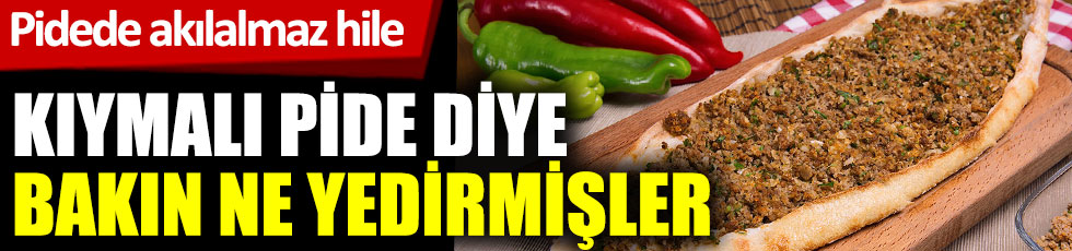 Kıymalı pidede akılalmaz hile, kıymalı diye bakın ne yedirmişler