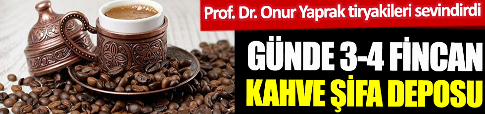 Günde 3-4 fincan kahve içmek şifa deposu! Prof. Dr. Onur Yaprak tiryakileri sevindirdi