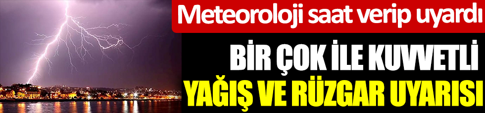 Meteoroloji saat verip uyardı! Bir çok ile kuvvetli yağış ve rüzgar uyarısı!