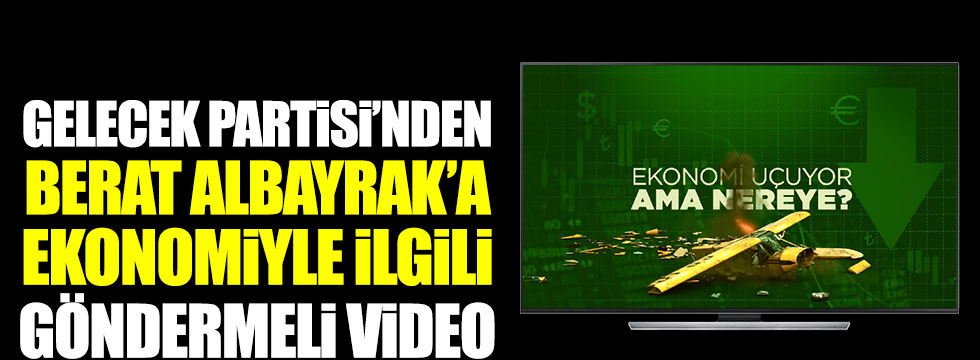 Gelecek Partisi'nden Berat Albayrak'a ekonomiyle ilgili göndermeli video