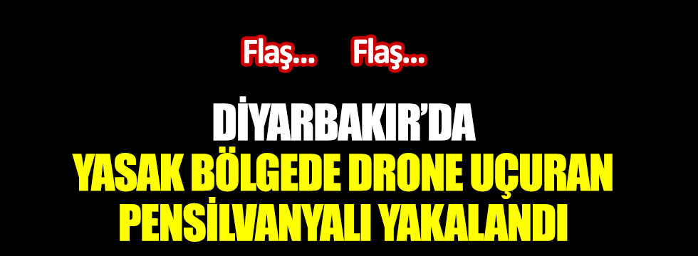 Diyarbakır'da yasak bölgede drone uçuran Pensilvanyalı yakalandı