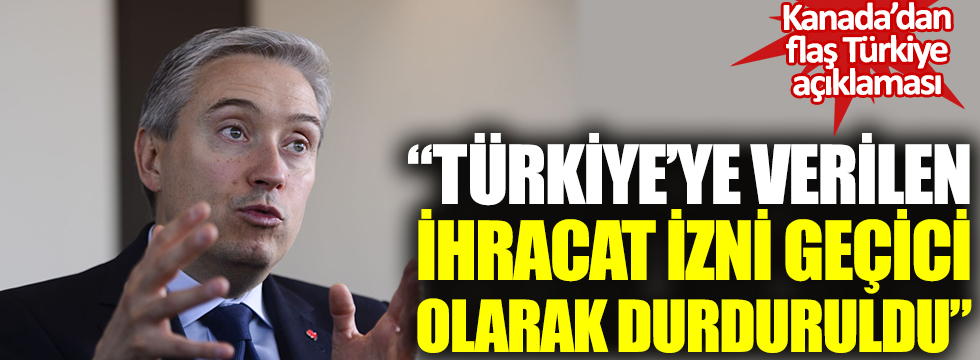 Kanada'dan flaş Türkiye açıklaması: Türkiye'ye verilen ihracat izni geçici olarak durduruldu