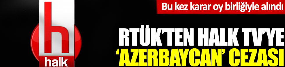RTÜK'ten Halk TV'ye Azerbaycan cezası: Bu kez karar oy birliğiyle alındı!