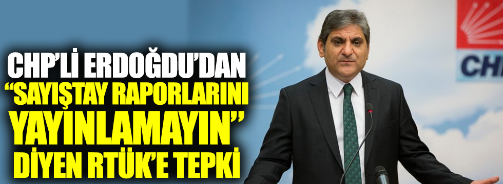 CHP'li Aykut Erdoğdu'dan Sayıştay raporlarını yayınlamayın diyen RTÜK'e tepki
