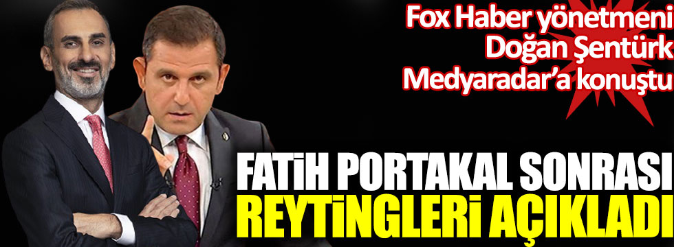 Fox Haber Genel Yayın Yönetmeni Doğan Şentürk, Fatih Portakal sonrası reytingleri açıkladı!