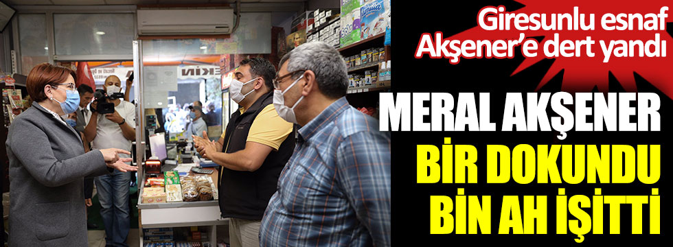 İYİ Parti Genel Başkanı Meral Akşener bir dokundu bin ah işitti. Giresunlu esnaf Akşener'e dert yandı