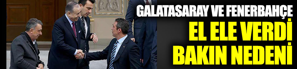 Galatasaray ve Fenerbahçe el ele verdi. Bakın nedeni