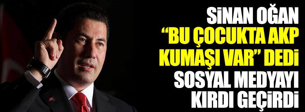 Sinan Oğan "Bu çocukta AKP kumaşı var" dedi, sosyal medyayı kırdı geçti