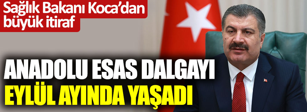 Sağlık Bakanı Fahrettin Koca'dan büyük itiraf: Anadolu esas dalgayı Eylül ayında yaşadı