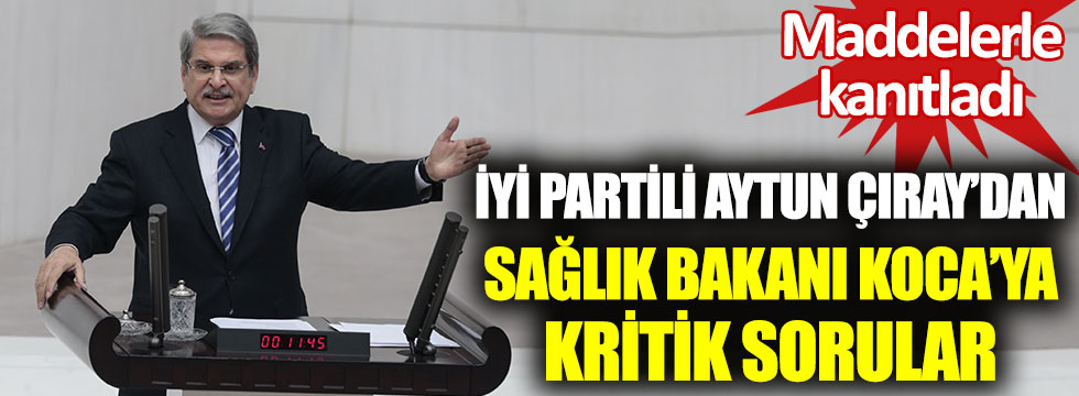 İYİ Partili Aytun Çıray’dan Sağlık Bakanı Fahrettin Koca’ya kritik sorular. Maddelerle kanıtladı