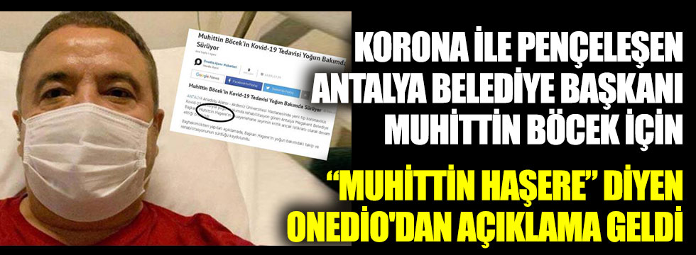Korona ile pençeleşen Antalya Belediye Başkanı Muhittin Böcek için Muhittin Haşere diyen Onedio'dan açıklama geldi