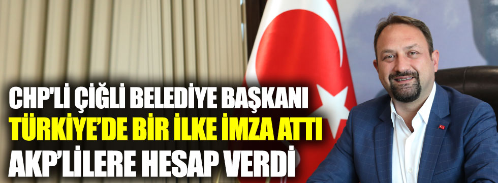 CHP'li Çiğli Belediye Başkanı Türkiye’de bir ilke imza attı.  AKP’lilere hesap verdi