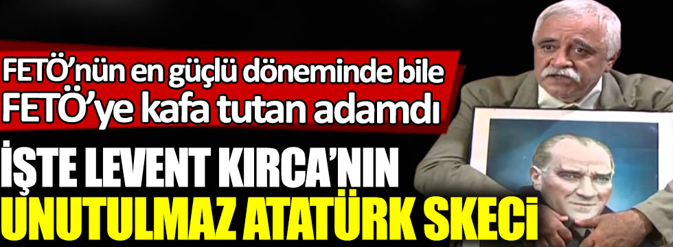 FETÖ’nün en güçlü döneminde bile FETÖ’ye kafa tutan adamdı, İşte Levent Kırca'nın o unutulmaz Atatürk skeci!