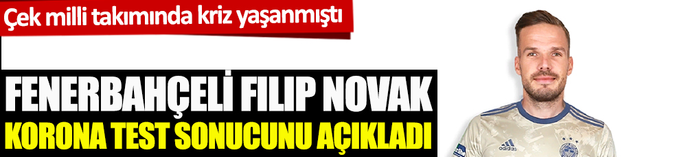 Fenerbahçeli Filip Novak korona test sonucunu açıkladı