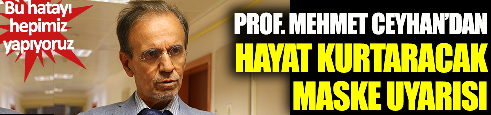 Prof. Dr. Mehmet Ceyhan'dan hayat kurtaracak ıslak maske uyarısı. Bu hatayı hepimiz yapıyoruz