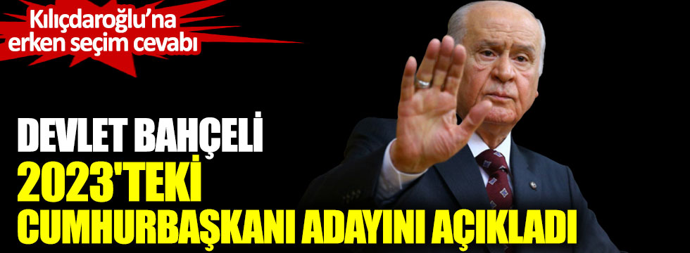 Devlet Bahçeli 2023'teki cumhurbaşkanı adayını açıkladı. Kılıçdaroğlu'na erken seçim cevabı