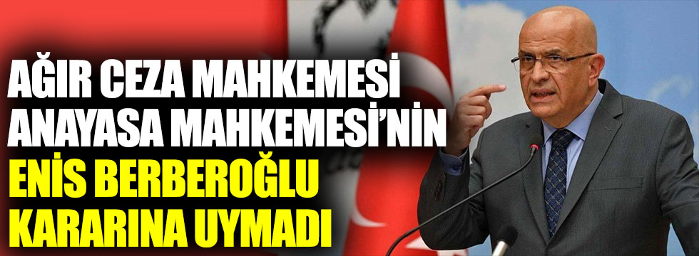 Ağır ceza mahkemesi, Anayasa Mahkemesi'nin Enis Berberoğlu kararına uymadı