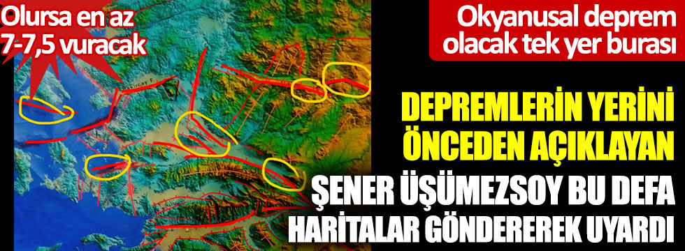 Depremlerin yerini önceden açıklayan Prof. Dr. Şener Üşümezsoy bu defa haritalar göndererek uyardı. Okyanusal deprem olacak tek yer burası