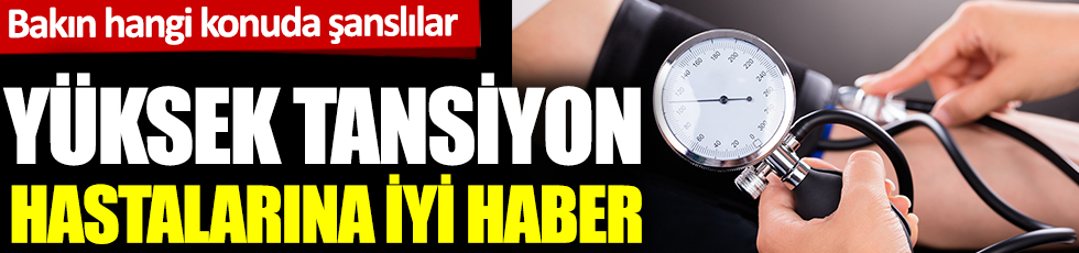 Yüksek tansiyon hastalarına iyi haber. Bakın hangi konuda şanslılar