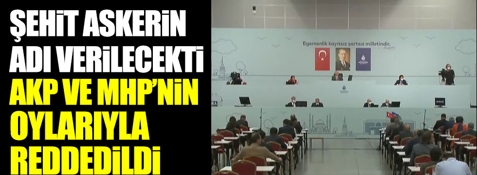 Şehit askerin adı verilecekti, AKP ve MHP'nin oylarıyla reddedildi