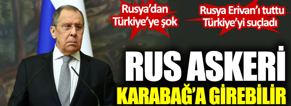 Rusya’dan Türkiye’ye şok. Rusya Erivan’ı tuttu, Türkiye’yi suçladı. Rus askeri Karabağ’a girebilir