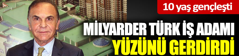 MNG Holding'in kurucusu milyarder Türk iş adamı Mehmet Nazif Günal yüzünü gerdirdi. 10 yaş gençleşti