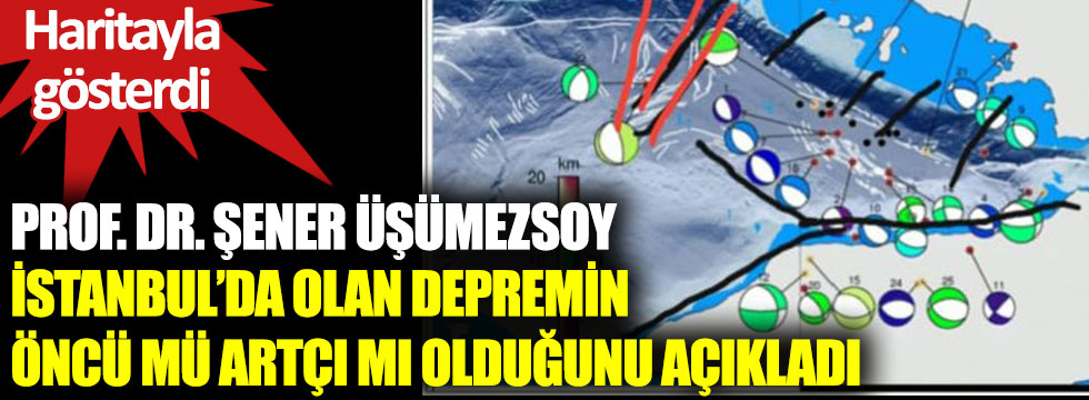 Prof. Dr. Şener Üşümezsoy İstanbul’da olan depremin öncü mü artçı mı olduğunu açıkladı. Haritayla gösterdi
