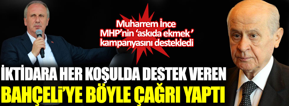 Muharrem İnce MHP’nin askıda ekmek kampanyasını destekledi, iktidara her koşulda destek veren Bahçeli’ye böyle çağrı yaptı!