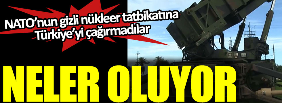 NATO’nun gizli nükleer tatbikatına Türkiye’yi çağırmadılar, neler oluyor