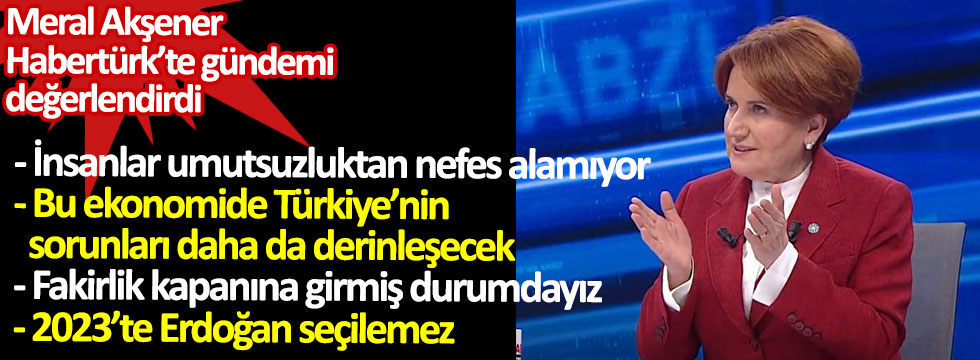İYİ Parti Genel Başkanı Meral Akşener Habertürk'te konuştu