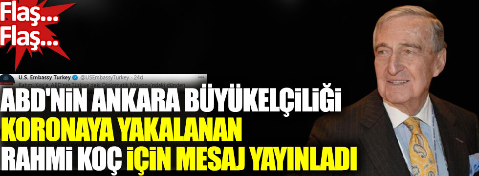 ABD'nin Ankara Büyükelçiliği koronaya yakalanan Rahmi Koç için mesaj yayınladı
