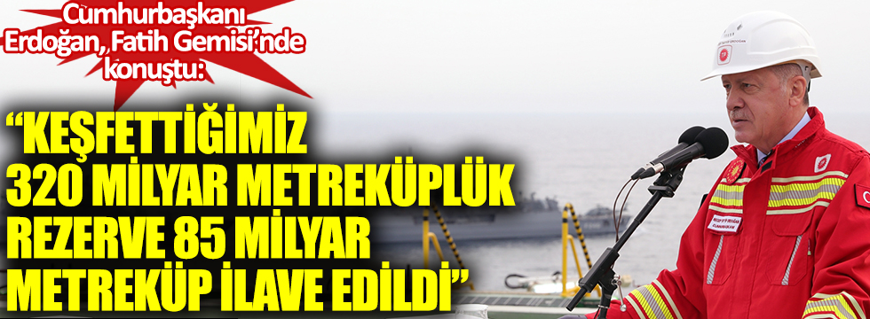 Cumhurbaşkanı Erdoğan Fatih Sondaj gemisinde yeni rezervi açıkladı