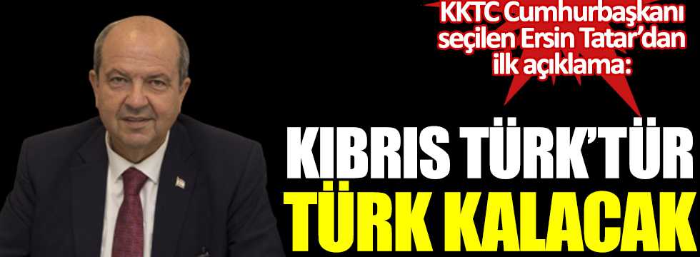 KKTC Cumhurbaşkanı seçilen Ersin Tatar'dan ilk açıklama: Kıbrıs Türk'tür, Türk kalacak