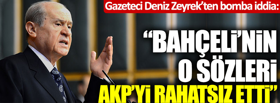 Deniz Zeyrek'ten bomba iddia: "Devlet Bahçeli'nin o sözleri AKP'yi rahatsız etti"