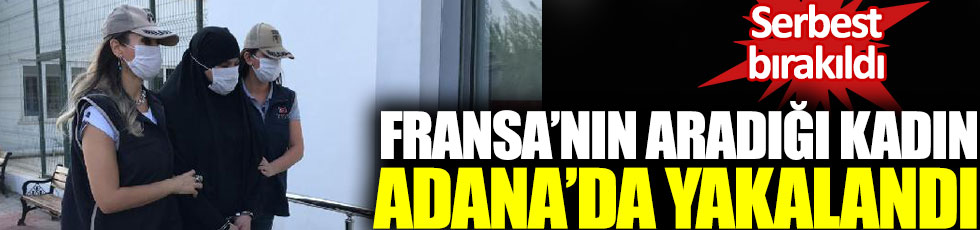 Fransa’nın aradığı kadın Adana’da yakalandı, serbest bırakıldı!