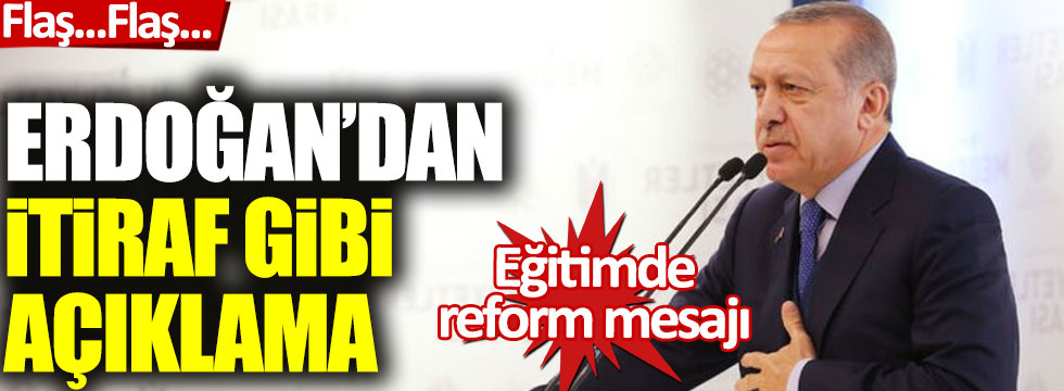 Erdoğan’dan itiraf gibi açıklama, eğitimde reform mesajı  verdi!