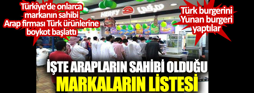 Türkiye’de onlarca markanın sahibi Arap firması Türk ürünlerine boykot başlattı. İşte Arapların sahibi olduğu markaların listesi. Türk burgerini Yunan burgeri yaptılar